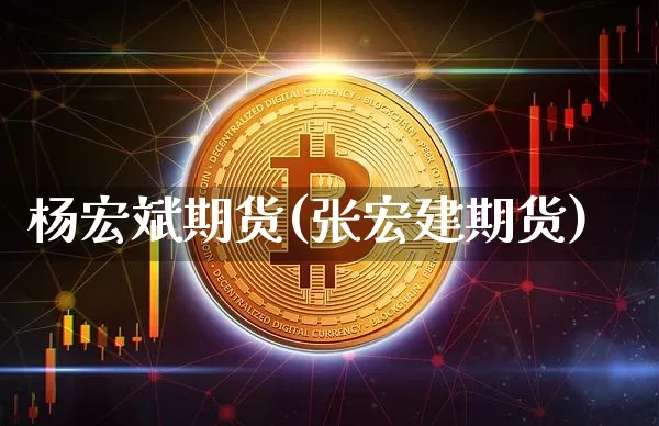 杨宏斌期货(张宏建期货)_https://www.czytfl.com_期货行情_第1张