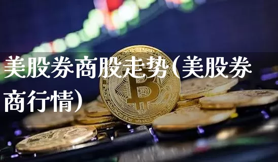 美股券商股走势(美股券商行情)_https://www.czytfl.com_期货走势_第1张