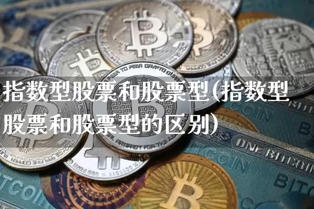 指数型股票和股票型(指数型股票和股票型的区别)_https://www.czytfl.com_期货行情_第1张