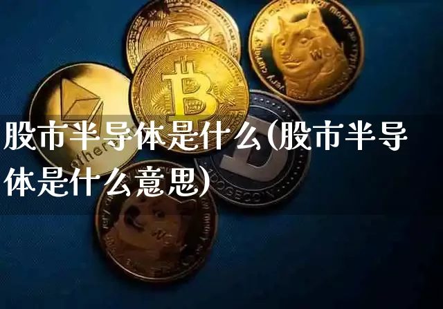 股市半导体是什么(股市半导体是什么意思)_https://www.czytfl.com_期货走势_第1张