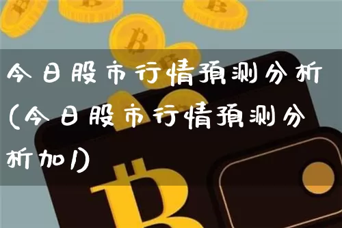 今日股市行情预测分析(今日股市行情预测分析加1)_https://www.czytfl.com_期货_第1张