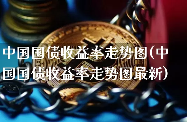 中国国债收益率走势图(中国国债收益率走势图最新)_https://www.czytfl.com_期货价格_第1张