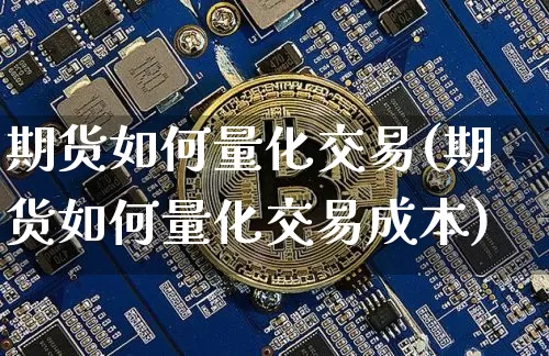 期货如何量化交易(期货如何量化交易成本)_https://www.czytfl.com_期货行情_第1张