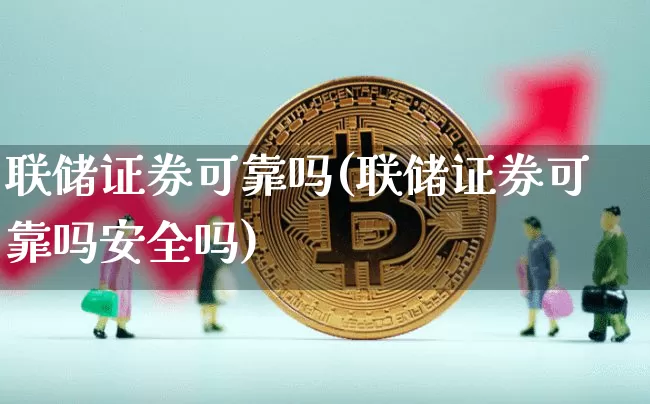 联储证券可靠吗(联储证券可靠吗安全吗)_https://www.czytfl.com_期货行情_第1张