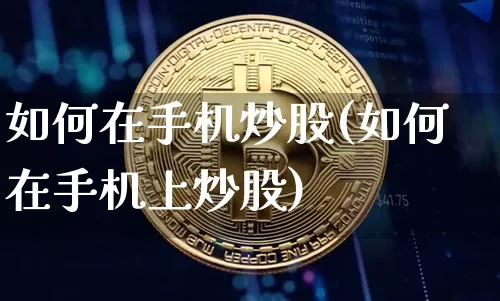 如何在手机炒股(如何在手机上炒股)_https://www.czytfl.com_期货价格_第1张