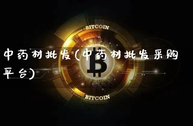 中药材批发(中药材批发采购平台)_https://www.czytfl.com_期货行情_第1张
