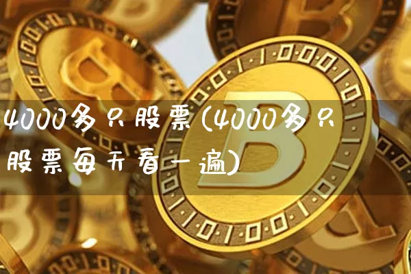 4000多只股票(4000多只股票每天看一遍)_https://www.czytfl.com_期货_第1张