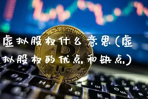 虚拟股权什么意思(虚拟股权的优点和缺点)_https://www.czytfl.com_期货行情_第1张