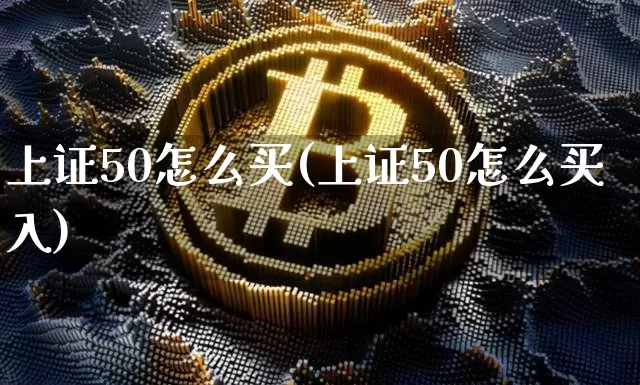 上证50怎么买(上证50怎么买入)_https://www.czytfl.com_期货价格_第1张