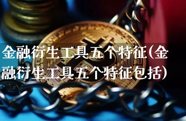 金融衍生工具五个特征(金融衍生工具五个特征包括)_https://www.czytfl.com_期货_第1张