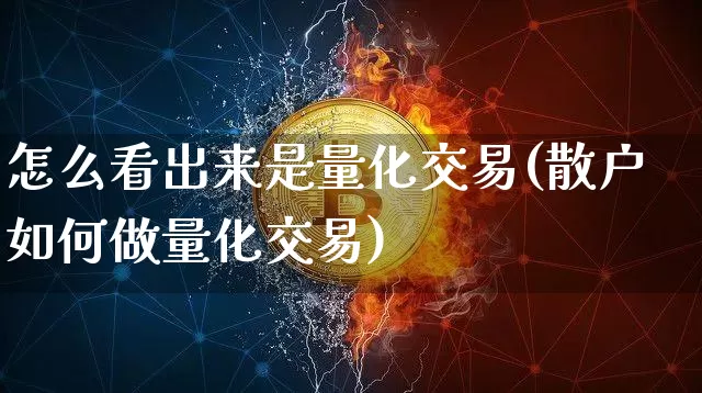 怎么看出来是量化交易(散户如何做量化交易)_https://www.czytfl.com_期货行情_第1张