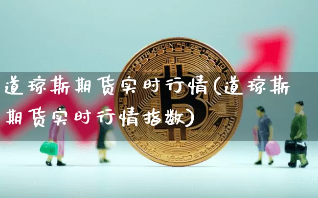 道琼斯期货实时行情(道琼斯期货实时行情指数)_https://www.czytfl.com_期货交易_第1张
