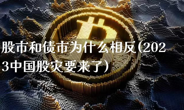 股市和债市为什么相反(2023中国股灾要来了)_https://www.czytfl.com_期货走势_第1张