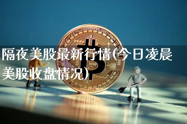 隔夜美股最新行情(今日凌晨美股收盘情况)_https://www.czytfl.com_期货行情_第1张