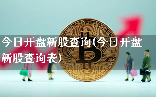 今日开盘新股查询(今日开盘新股查询表)_https://www.czytfl.com_期货走势_第1张