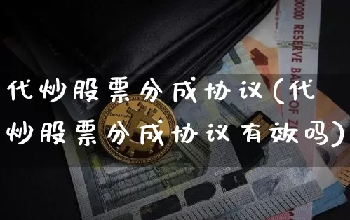 代炒股票分成协议(代炒股票分成协议有效吗)_https://www.czytfl.com_期货_第1张