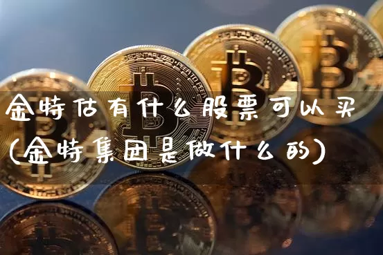 金特估有什么股票可以买(金特集团是做什么的)_https://www.czytfl.com_期货价格_第1张
