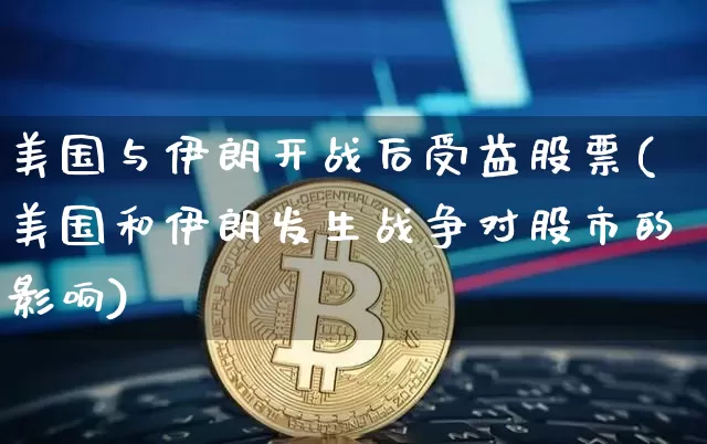 美国与伊朗开战后受益股票(美国和伊朗发生战争对股市的影响)_https://www.czytfl.com_期货_第1张