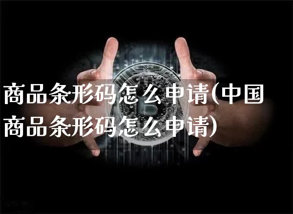 商品条形码怎么申请(中国商品条形码怎么申请)_https://www.czytfl.com_期货行情_第1张