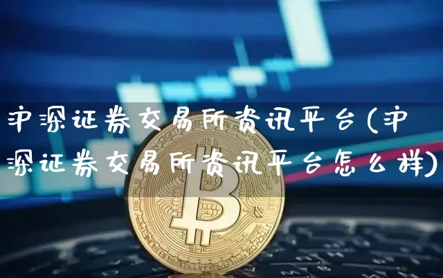 沪深证券交易所资讯平台(沪深证券交易所资讯平台怎么样)_https://www.czytfl.com_期货走势_第1张