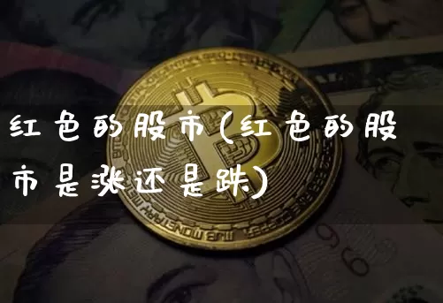 红色的股市(红色的股市是涨还是跌)_https://www.czytfl.com_期货_第1张