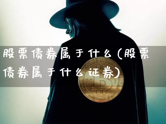 股票债券属于什么(股票债券属于什么证券)_https://www.czytfl.com_期货价格_第1张