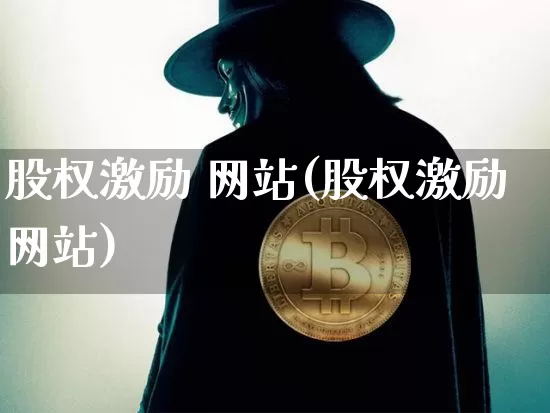 股权激励 网站(股权激励网站)_https://www.czytfl.com_期货走势_第1张