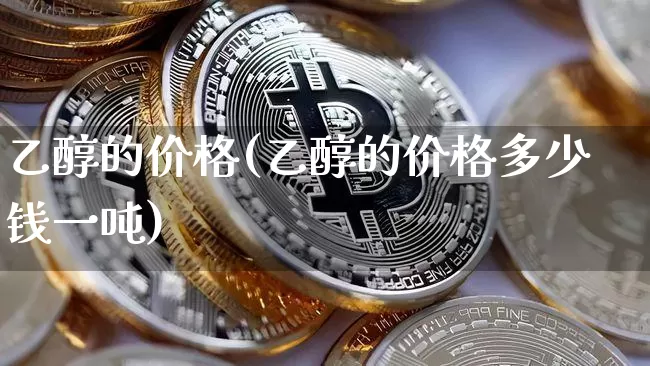 乙醇的价格(乙醇的价格多少钱一吨)_https://www.czytfl.com_期货行情_第1张