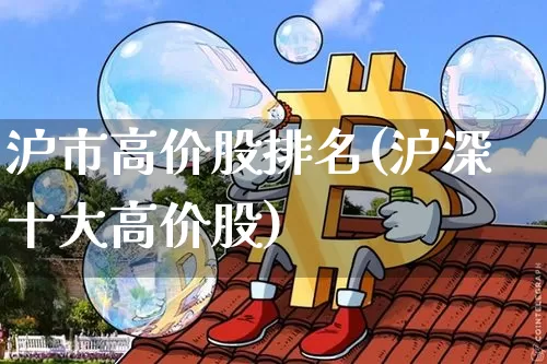 沪市高价股排名(沪深十大高价股)_https://www.czytfl.com_期货价格_第1张