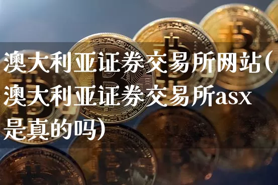 澳大利亚证券交易所网站(澳大利亚证券交易所asx是真的吗)_https://www.czytfl.com_期货行情_第1张