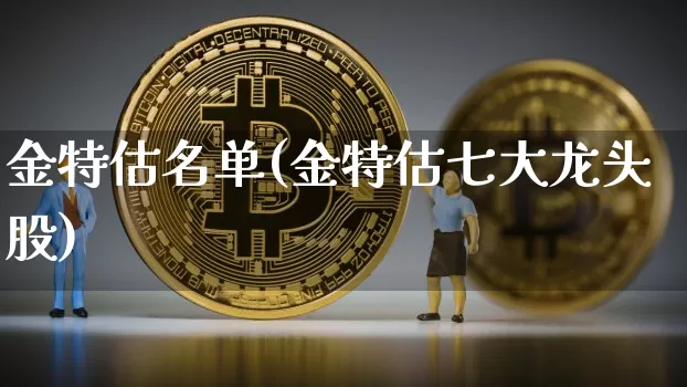 金特估名单(金特估七大龙头股)_https://www.czytfl.com_期货走势_第1张
