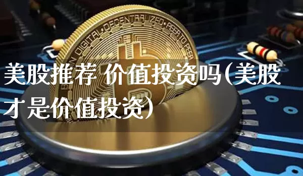 美股推荐 价值投资吗(美股才是价值投资)_https://www.czytfl.com_期货走势_第1张