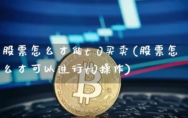 股票怎么才能t 0买卖(股票怎么才可以进行t0操作)_https://www.czytfl.com_期货走势_第1张