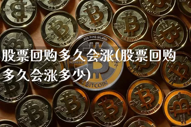 股票回购多久会涨(股票回购多久会涨多少)_https://www.czytfl.com_期货_第1张