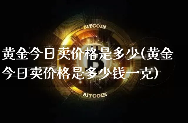 黄金今日卖价格是多少(黄金今日卖价格是多少钱一克)_https://www.czytfl.com_期货行情_第1张
