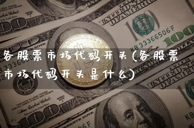 各股票市场代码开头(各股票市场代码开头是什么)_https://www.czytfl.com_期货行情_第1张