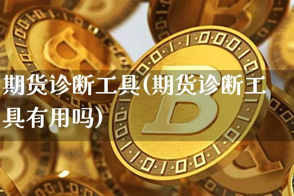 期货诊断工具(期货诊断工具有用吗)_https://www.czytfl.com_期货行情_第1张