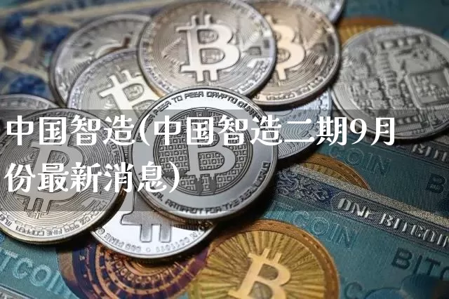 中国智造(中国智造二期9月份最新消息)_https://www.czytfl.com_期货走势_第1张