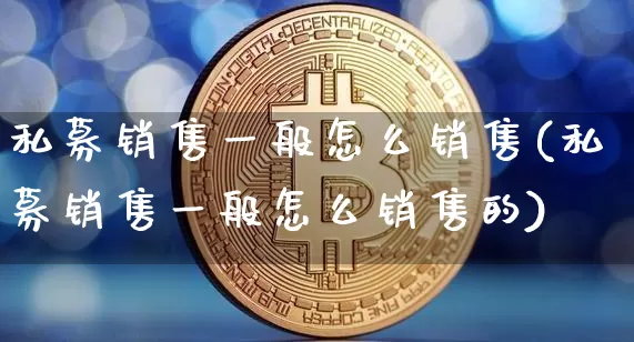 私募销售一般怎么销售(私募销售一般怎么销售的)_https://www.czytfl.com_期货_第1张