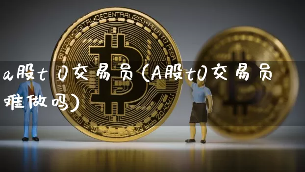 a股t 0交易员(A股t0交易员难做吗)_https://www.czytfl.com_期货走势_第1张
