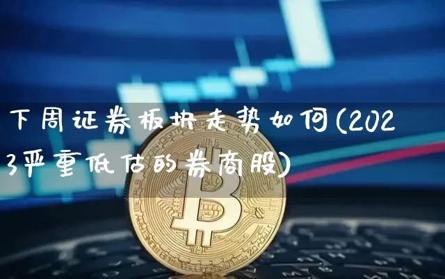 下周证券板块走势如何(2023严重低估的券商股)_https://www.czytfl.com_期货价格_第1张