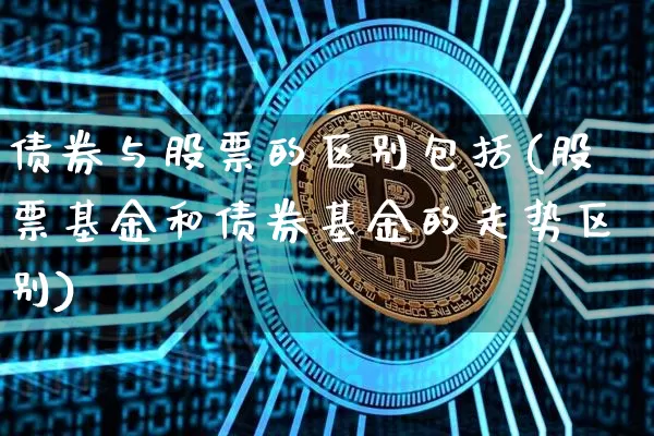 债券与股票的区别包括(股票基金和债券基金的走势区别)_https://www.czytfl.com_期货行情_第1张