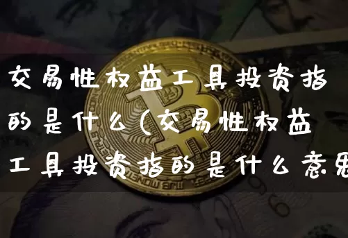 交易性权益工具投资指的是什么(交易性权益工具投资指的是什么意思)_https://www.czytfl.com_期货走势_第1张