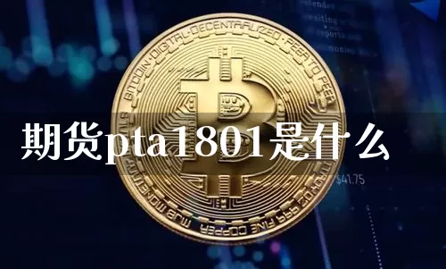 期货pta1801是什么_https://www.czytfl.com_期货行情_第1张