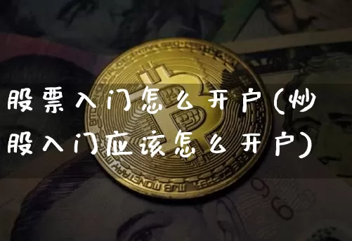 股票入门怎么开户(炒股入门应该怎么开户)_https://www.czytfl.com_期货走势_第1张