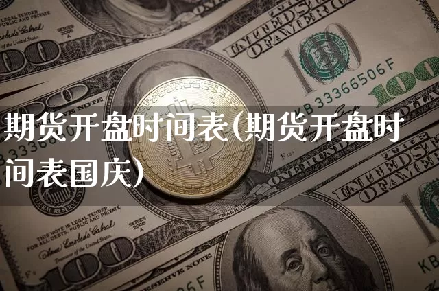 期货开盘时间表(期货开盘时间表国庆)_https://www.czytfl.com_期货价格_第1张
