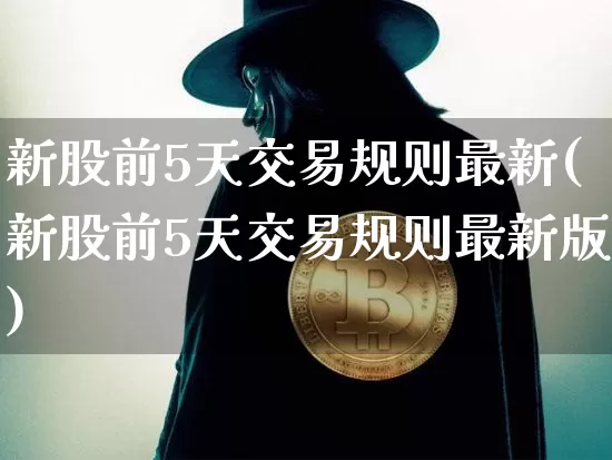 新股前5天交易规则最新(新股前5天交易规则最新版)_https://www.czytfl.com_期货行情_第1张