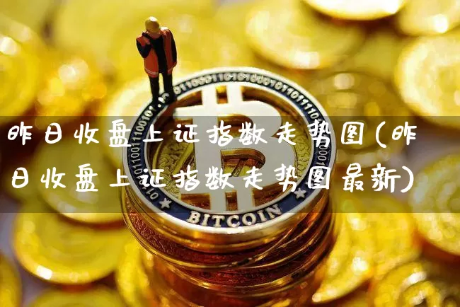 昨日收盘上证指数走势图(昨日收盘上证指数走势图最新)_https://www.czytfl.com_期货走势_第1张