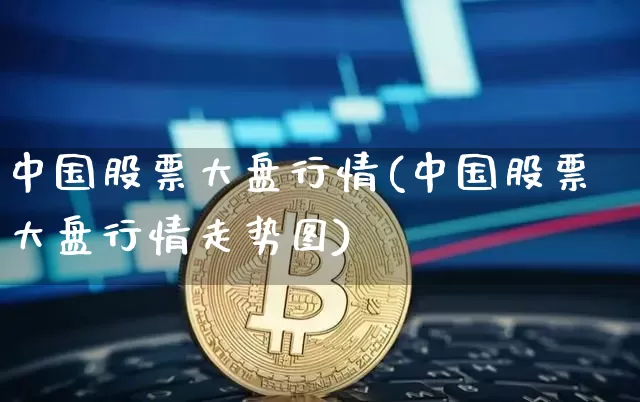 中国股票大盘行情(中国股票大盘行情走势图)_https://www.czytfl.com_期货价格_第1张