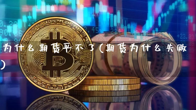 为什么期货平不了(期货为什么失败)_https://www.czytfl.com_期货交易_第1张
